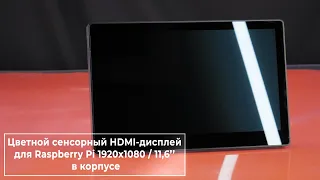 Cенсорный HDMI-дисплей 11,6” 1920×1080 для Raspberry Pi. Железки Амперки