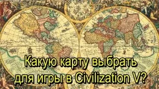 Какую карту выбрать для игры в Sid Meier's Civilization V?