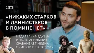 Чем мир медиа похож на «Игру Престолов»? Отвечает Илья Красильщик