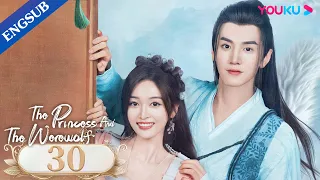 [The Princess and the Werewolf] EP30 | Forced to Marry the Wolf King | Wu Xuanyi/Chen Zheyuan |YOUKU