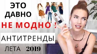 АНТИТРЕНДЫ ЛЕТА 2019 | ЧТО ВЫШЛО ИЗ МОДЫ И ЧТО ЛУЧШЕ КУПИТЬ ?