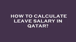 How to calculate leave salary in qatar?