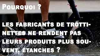 Pourquoi les fabricants de trottinettes ne rendent pas leurs produits plus souvent étanches ?