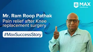 Knee Replacement Surgery for Knee Pain │ Patient Success Story │ Max Smart Hospital, Saket