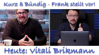 "Kurz und Bündig" - Frank stellt vor - Heute: Vitali Brikmann
