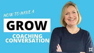 How to Have a GROW Coaching Conversation - WITH QUESTION TIPS