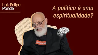 A política é uma espiritualidade? | Luiz Felipe Pondé