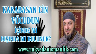 CİN KARABASAN VÜCUDUN İÇİNDE Mİ DIŞINDA MI BULUNUR? | Rukye Danışmanlık