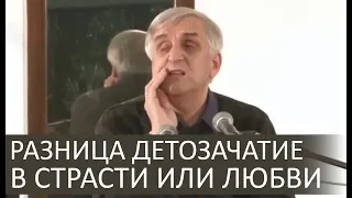 Какая разница детозачатие в СТРАСТИ или ЛЮБВИ (в браке) - Виктор Куриленко