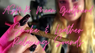 ASMR: Mean Girlfriend Cigar Smoke & Leather Relaxing Sounds,
