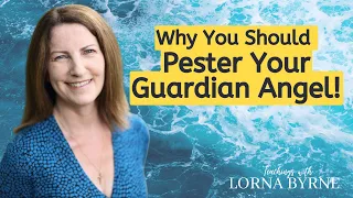 Pester Your Guardian Angel! How To Know If You Hear From Your Guardian Angel - Lorna Byrne Teachings