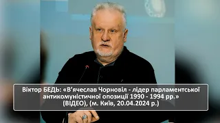 Віктор БЕДЬ: «В’ячеслав Чорновіл - лідер парламентської антикомуністичної опозиції 1990 - 1994 рр.».