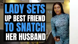 Lady SETS UP Best Friend To SNATCH Her Husband | Moci Studios