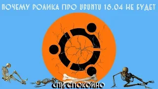 Почему обзора ubuntu 18.04 не будет