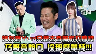 隊友爆Yuri只是去春風家打麻將  乃哥竟脫口 沒那麼單純!!!｜三立新聞網 SETN.com