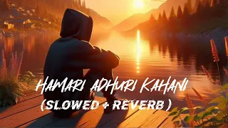 Hamari Adhuri Kahani (Slowed+Reverb)