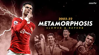 Cristiano Ronaldo ► "METAMORPHOSIS" - Slowed & Reverb (Extended) • Skills & Goals 2003-22 | HD