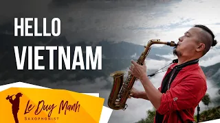 HELLO VIET NAM l XIN CHÀO VIỆT NAM I MV SAXOPHONE - LÊ DUY MẠNH