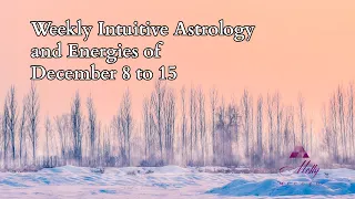 Weekly Intuitive Astrology and Energies of December 8 to 15 ~ Sagittarius Season