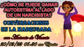 ¿CÓMO SE PUEDE GANAR AUTOESTIMA AL LADO DE UN NARCISISTA?  En la madrugada con Antonio de Vicente