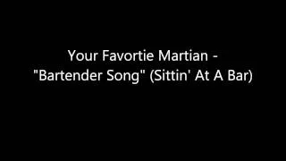 Bartender Song (Sittin' At A Bar) - Yourfavoritemartian [New Song/Uploaded Before Official Release]