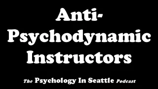 Anti-Psychodynamic Instructors