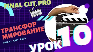 Урок 10. Трансформирование видео и фото в Final Cut Pro | VideoGeneratorTV