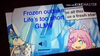 Life’s too short GLMV frozen outtake