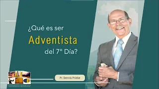 ¿Qué es un Adventista del Séptimo Día - Pastor Dennis Priebe