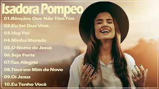 ISADORA POMPEO || Bênçãos Que Não Têm Fim ,  Eu Sei Que Vem,.. O Melhor da Música Gospel em 2024