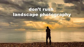 Don't rush landscape photography