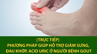 [Trực tiếp] Phương pháp giúp hỗ trợ giảm sưng, đau khớp, acid uric ở người bệnh Gout | VTC16