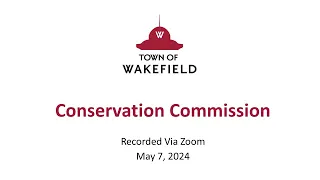 Wakefield Conservation Commission Meeting - May 7, 2024