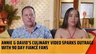 Annie & David's Culinary Video Sparks Outrage With 90 Day Fiancé Fans