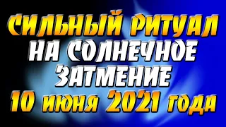 Очень сильный ритуал на солнечное затмение 10 июня 2021 года