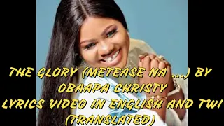 The Glory (Sε Mete Ase a, Na Menwuiε..)  By Obaapa Christy Lyrics Video in English/Twi || TRANSLATED