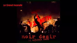 2002 - Noir Désir Le Grand Incendie (Live Zénith de Paris 16 octobre)