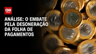 Análise: o embate pela desoneração da folha de pagamentos | WW