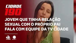 Jovem que tinha relação sexual com o próprio pai fala com equipe da TV Cidade