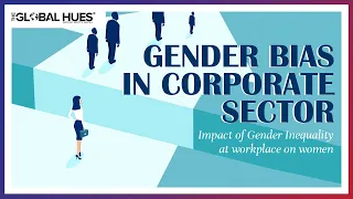Gender Bias in The Corporate world | Impact of Gender Inequality at the workplace on women