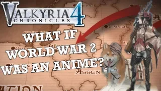 What if World War 2 was an Anime? - Valkyria Chronicles 4