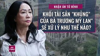 Nóng 24h: Bà Trương Mỹ Lan nhận án tử hình, khối tài sản "khủng" sẽ xử lý thế nào? | VTCNow