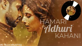 HAMARI ADHURI KAHANI | 8D AUDIO | Arijit Singh | Emraan Hashmi | Vidya Balan | 8D BLOCKBUSTER |