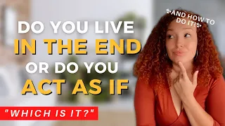 Living In The End Vs Acting As If | Manifest Faster