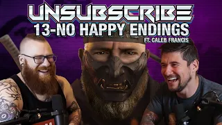 No Happy Endings ft. Caleb Francis - Unsubscribe Podcast Ep 13