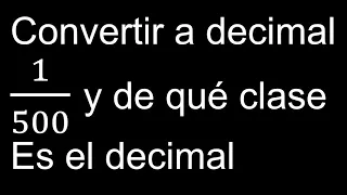 convertir 1/500 a decimal y que tipo de decimal , transformar fraccion a decimales fracciones