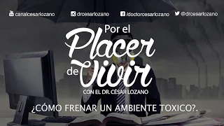 Cómo frenar un ambiente tóxico | Por el Placer de Vivir con el Dr. César Lozano