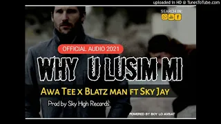 Why Yu Lusim Mi (2021 PNG Music) - Awa Tee x Blatz Mahn ft. Sky Jay [Produced By Sky High Records]