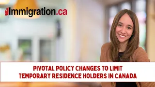 Pivotal Policy Changes to Limit Temp Residence Holders in Canada