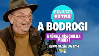 A BODROGI - Három igazság EXTRA - "A NŐKNEK KÖSZÖNHETEK MINDENT" / Palikék Világa by Manna